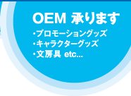 OEM 承ります（プロモーショングッズ・キャラクターグッズ・文房具 etc...）